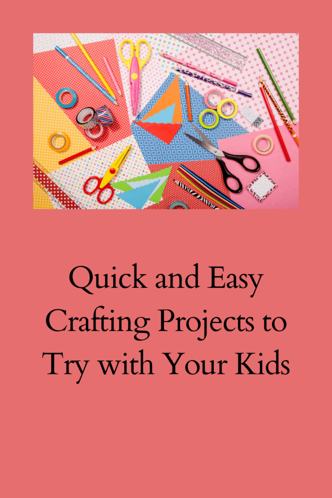 Quick and Easy Crafting Projects to Try with Your Kids pinterest pin