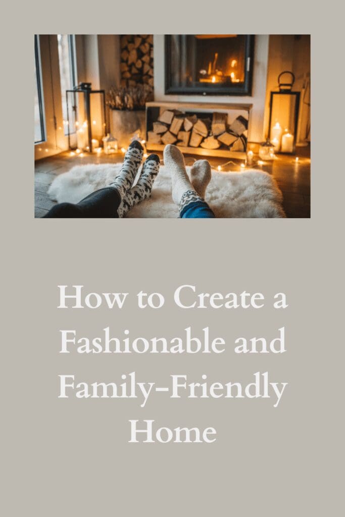 How to Create a Fashionable and Family-Friendly Home pinterest pin