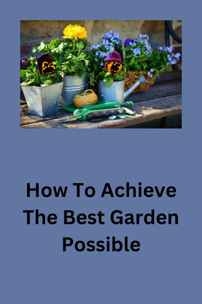 How To Achieve The Best Garden Possible Pinerest Pin