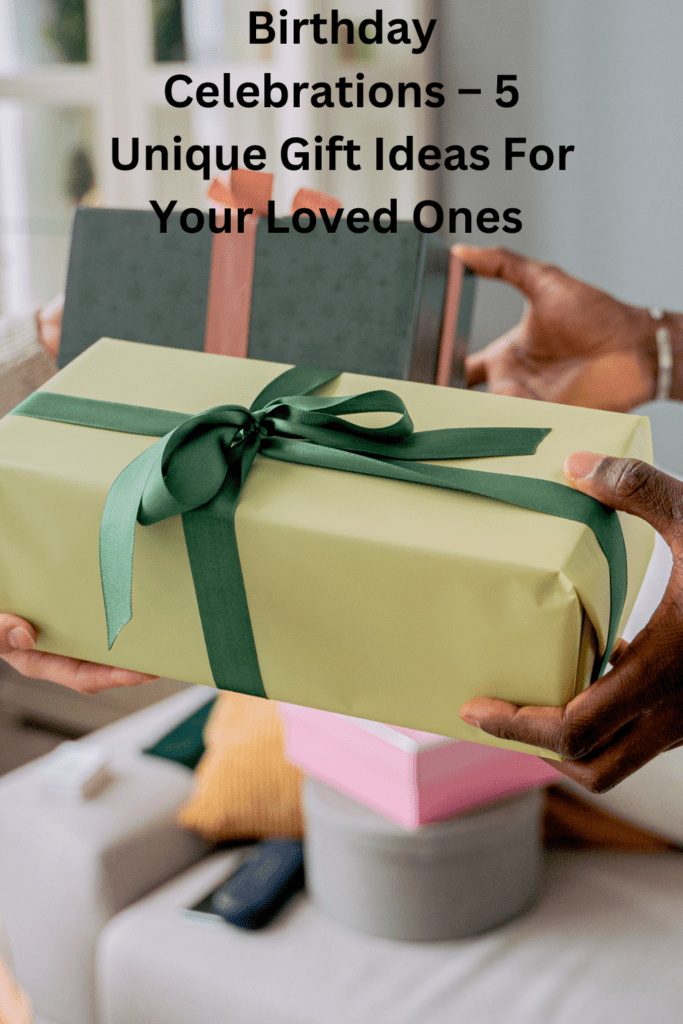 Birthday Celebrations – 5 Unique Gift Ideas For Your Loved Ones pinterestpin