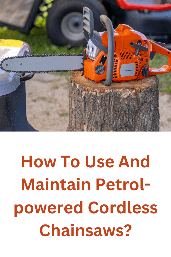 How To Use And Maintain Petrol-powered Cordless Chainsaws? - StressedMum