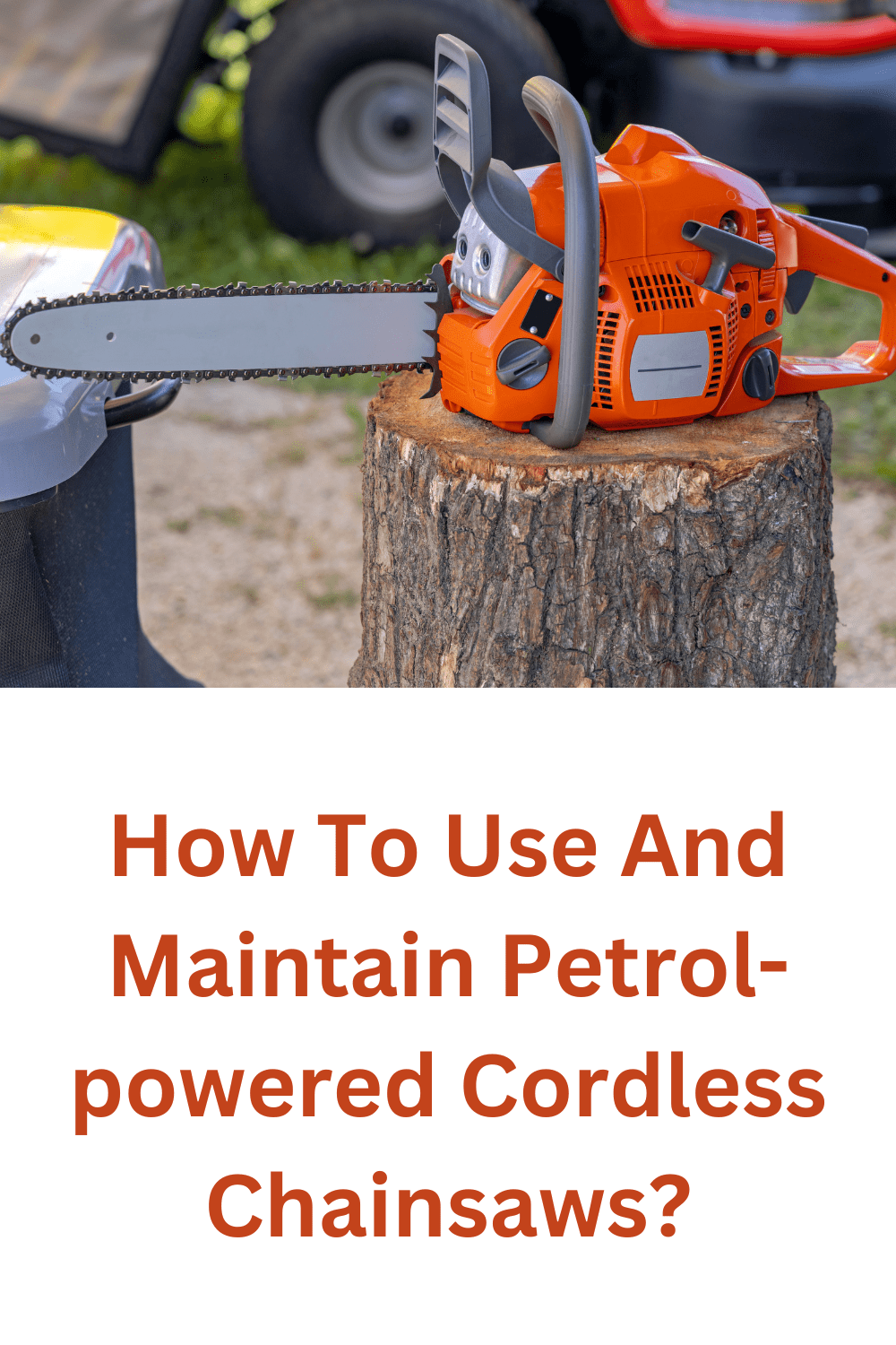 How To Use And Maintain Petrol-powered Cordless Chainsaws? - StressedMum