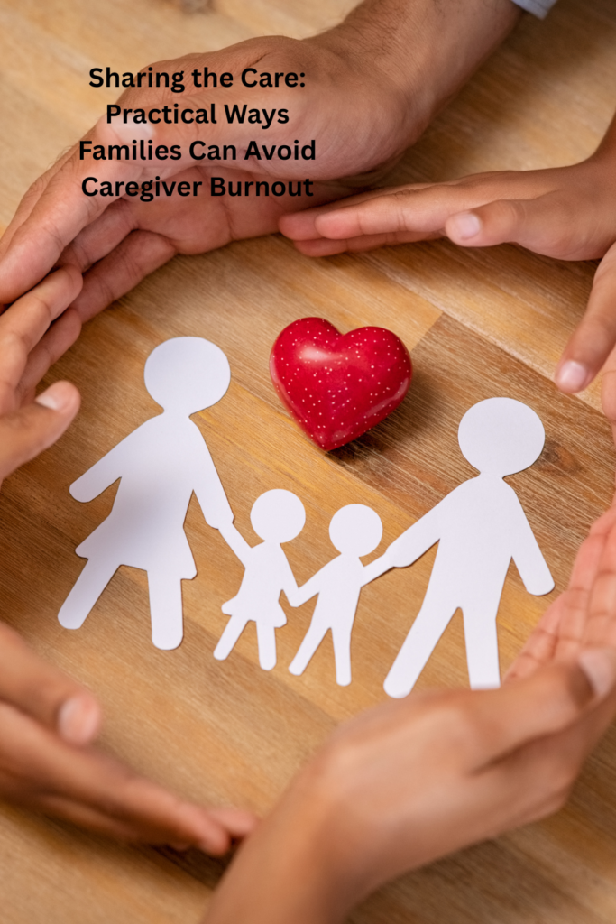Sharing the Care: Practical Ways Families Can Avoid Caregiver Burnout Pinterest Pin